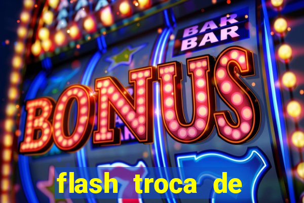 flash troca de corpo parte 2